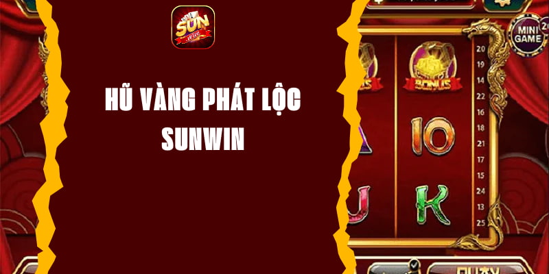 Hũ Vàng Phát Lộc Sunwin - Trải Nghiệm Cá Cược Hấp Dẫn