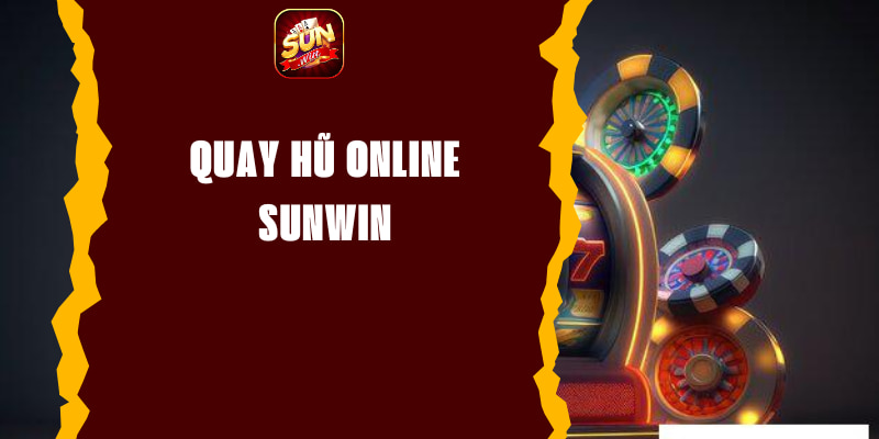 Quay Hũ Online Sunwin - Trải Nghiệm Cá Cược Mới Mẻ