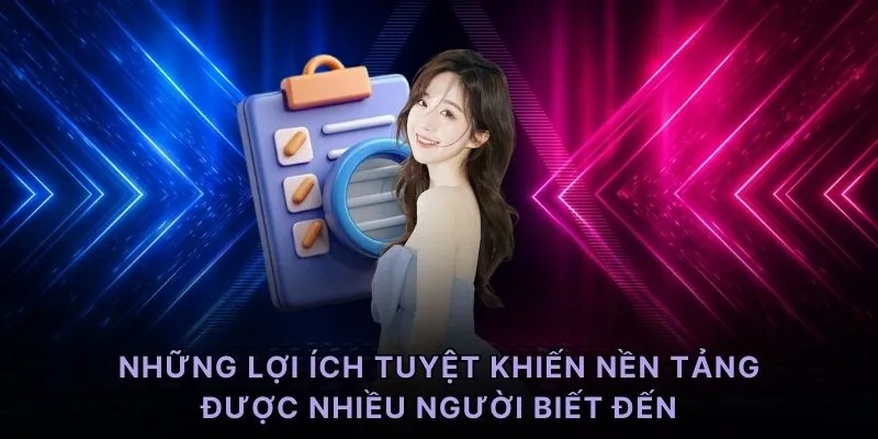 Những lợi ích tuyệt khiến nền tảng được nhiều người biết đến